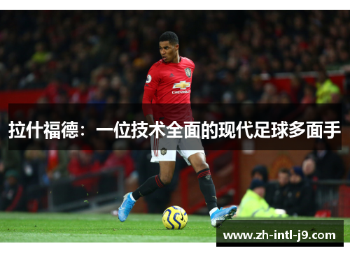 拉什福德：一位技术全面的现代足球多面手