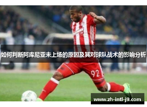 如何判断阿库尼亚未上场的原因及其对球队战术的影响分析