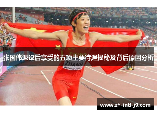 张国伟退役后享受的五项主要待遇揭秘及背后原因分析