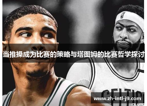 当推搡成为比赛的策略与塔图姆的比赛哲学探讨