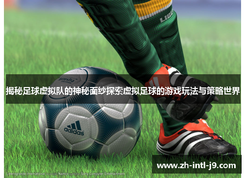 揭秘足球虚拟队的神秘面纱探索虚拟足球的游戏玩法与策略世界