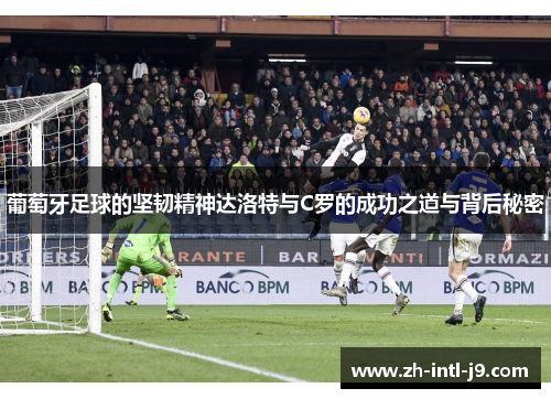 葡萄牙足球的坚韧精神达洛特与C罗的成功之道与背后秘密