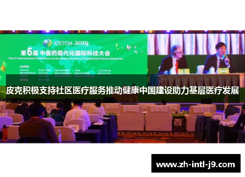 皮克积极支持社区医疗服务推动健康中国建设助力基层医疗发展